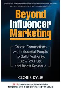 Beyond Influencer Marketing: Create Connections with Influential People to Build Authority, Grow Your List, and Boost Revenue