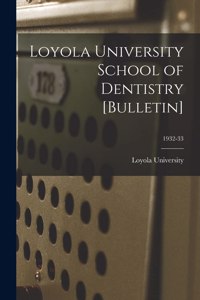 Loyola University School of Dentistry [Bulletin]; 1932-33
