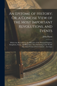 Epitome of History; Or, a Concise View of the Most Important Revolutions, and Events