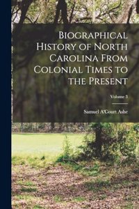 Biographical History of North Carolina From Colonial Times to the Present; Volume 3