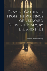 Prayers Gathered From the Writings of ... Edward Bouverie Pusey, by E.H. and F.H. 1
