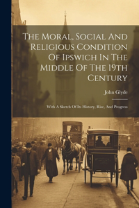 Moral, Social And Religious Condition Of Ipswich In The Middle Of The 19th Century