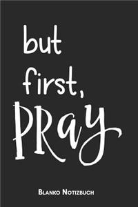 But first, Pray Blanko Notizbuch