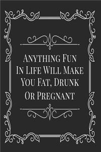 Anything Fun In Life Will Make You Fat, Drunk or Pregnant