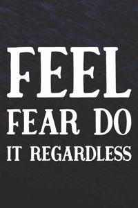 Feel Fear Do It Regardless