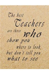 The Best Teachers Are Those Who Show You Where To Look, But Don't Tell You What To See