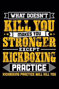 What doesn't kill you makes you stronger except Kickboxing practice Kickboxing practice will kill you