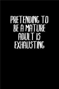 Pretending to be a mature adult is exhausting