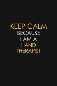 Keep Calm Because I Am A Hand Therapist