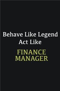 Behave like Legend Act Like Finance Manager