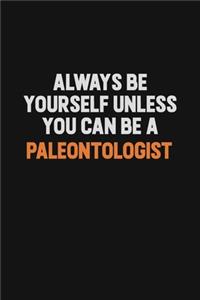 Always Be Yourself Unless You Can Be A Paleontologist
