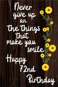 Never Give Up On The Things That Make You Smile Happy 72nd Birthday