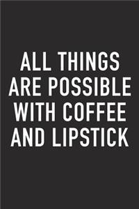 All Things Are Possible with Coffee and Lipstick