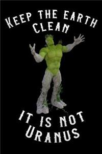 Keep the Earth Clean It Is Not Uranus