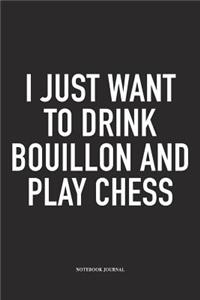 I Just Want to Drink Bouillon and Play Chess