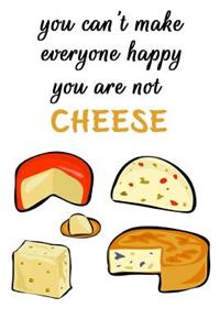 You Can't Make Everyone Happy, You're Not Cheese