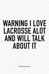 Warning I Love Lacrosse Alot And Will Talk About It