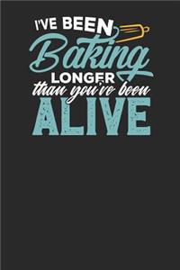 I've been Baking longer than you're been Alive