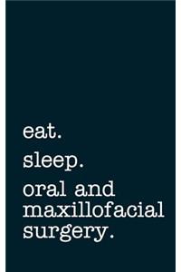 eat. sleep. oral and maxillofacial surgery. - Lined Notebook