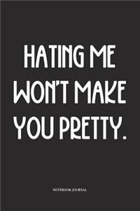 Hating Me Won't Make You Pretty.