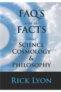 FAQ's With The FACTS About Science, Cosmology, and Philosophy