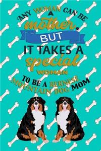 Any Woman Can Be A Mother But, It Takes A Special Woman To Be A Bernese Mountain Dog Mom
