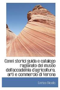 Cenni Storici Guida E Catalogo Ragionato del Museo Dell'accademia D'Agricoltura, Arti E Commercio Di