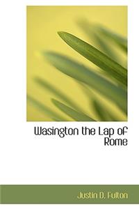 Wasington the Lap of Rome
