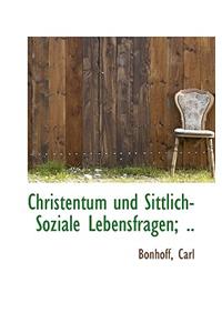 Christentum Und Sittlich-Soziale Lebensfragen; ..