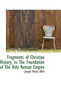 Fragments of Christian History, to The Foundation of The Holy Roman Empire