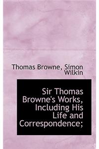 Sir Thomas Browne's Works, Including His Life and Correspondence;