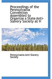 Proceedings of the Pennsylvania Convention Assembled to Organize a State Anti-Slavery Society at H