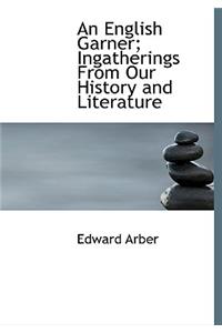 An English Garner; Ingatherings from Our History and Literature