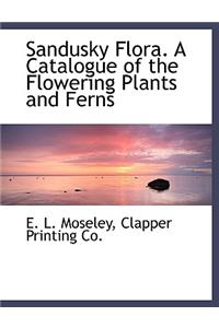 Sandusky Flora. a Catalogue of the Flowering Plants and Ferns