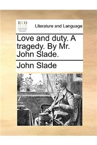 Love and Duty. a Tragedy. by Mr. John Slade.