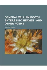 General William Booth Enters Into Heaven; And Other Poems