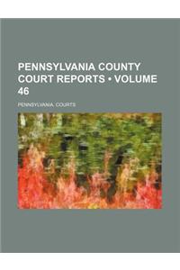 Pennsylvania County Court Reports (Volume 46)