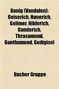 Knig (Vandalen): Geiserich, Hunerich, Gelimer, Hilderich, Gunderich, Thrasamund, Gunthamund, Godigisel