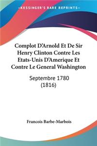 Complot D'Arnold Et De Sir Henry Clinton Contre Les Etats-Unis D'Amerique Et Contre Le General Washington