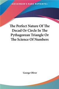 The Perfect Nature of the Decad or Circle in the Pythagorean Triangle or the Science of Numbers