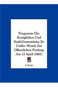 Programm Des Koniglichen Und Stadt-Gymnasiums Zu Coslin