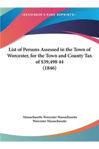 List of Persons Assessed in the Town of Worcester, for the Town and County Tax of $39,498 44 (1846)
