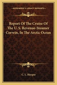 Report of the Cruise of the U. S. Revenue-Steamer Corwin, in the Arctic Ocean