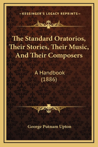 The Standard Oratorios, Their Stories, Their Music, and Their Composers