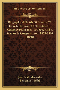 Biographical Sketch Of Lazarus W. Powell, Governor Of The State Of Kentucky From 1851 To 1855, And A Senator In Congress From 1859-1865 (1868)
