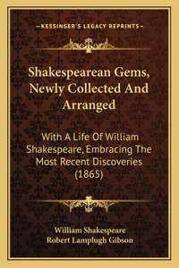 Shakespearean Gems, Newly Collected And Arranged