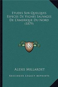 Etudes Sur Quelques Especes De Vignes Sauvages De L'Amerique Du Nord (1879)