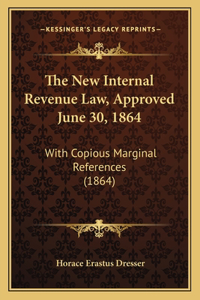 The New Internal Revenue Law, Approved June 30, 1864