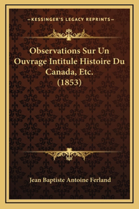 Observations Sur Un Ouvrage Intitule Histoire Du Canada, Etc. (1853)