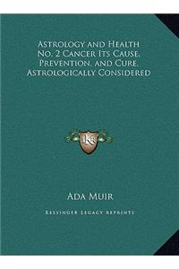 Astrology and Health No. 2 Cancer Its Cause, Prevention, and Cure, Astrologically Considered